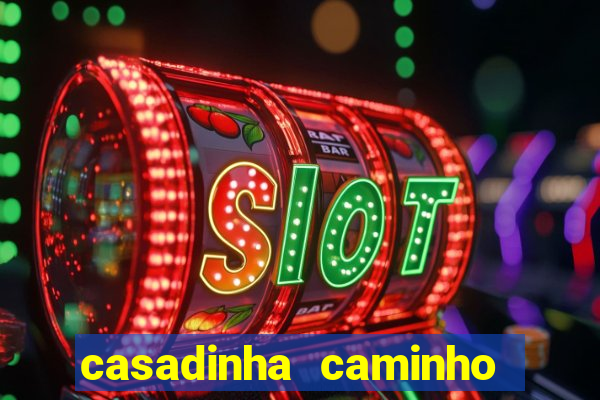 casadinha caminho da sorte